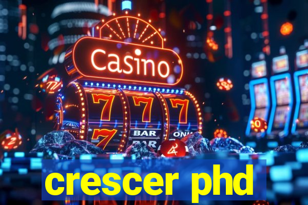 crescer phd